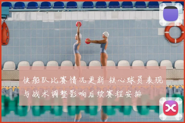 快船队比赛情况更新 核心球员表现与战术调整影响后续赛程安排